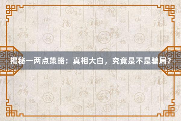 揭秘一两点策略：真相大白，究竟是不是骗局？